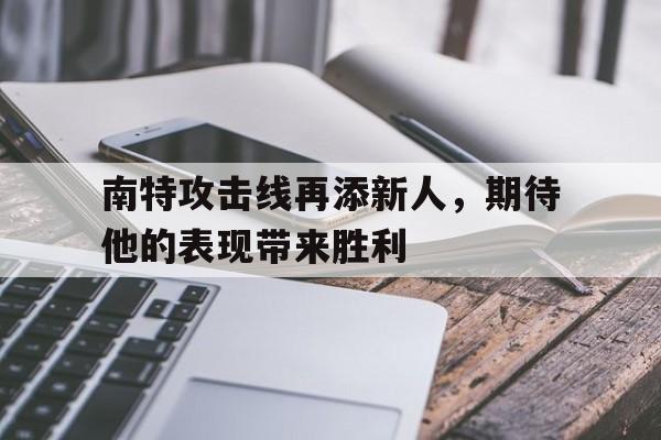 南特攻击线再添新人，期待他的表现带来胜利的简单介绍